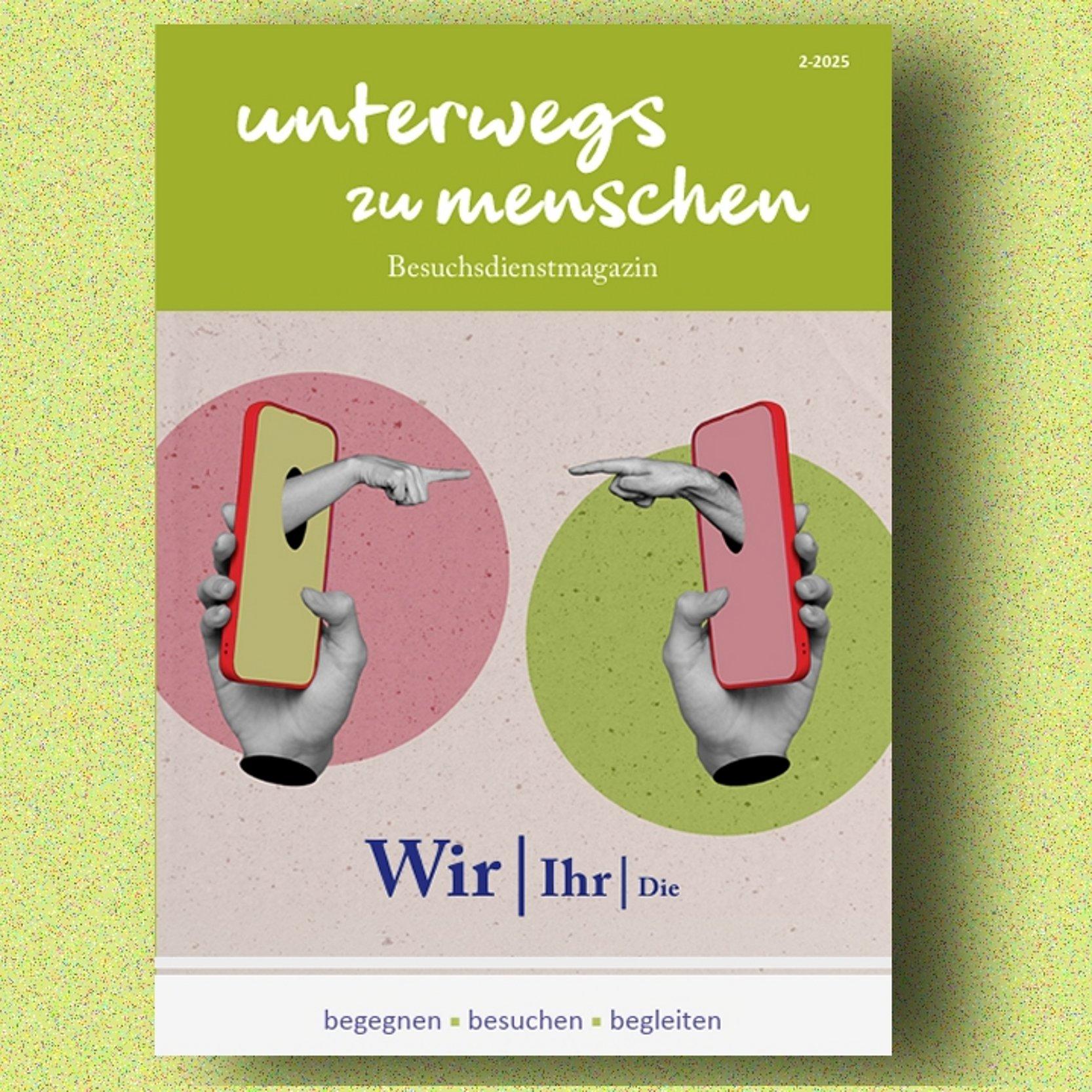 Titelseite des Besuchsdienstmagazins „unterwegs zu menschen“ (Ausgabe 2/2025). Zwei Hände halten jeweils ein Smartphone und zeigen mit dem Finger auf das jeweils andere Gerät, vor farbigen Kreisen in Rosa und Grün. Darunter der Schriftzug „Wir | Ihr | Die“. Am unteren Rand steht der Slogan „begegnen • besuchen • begleiten“.