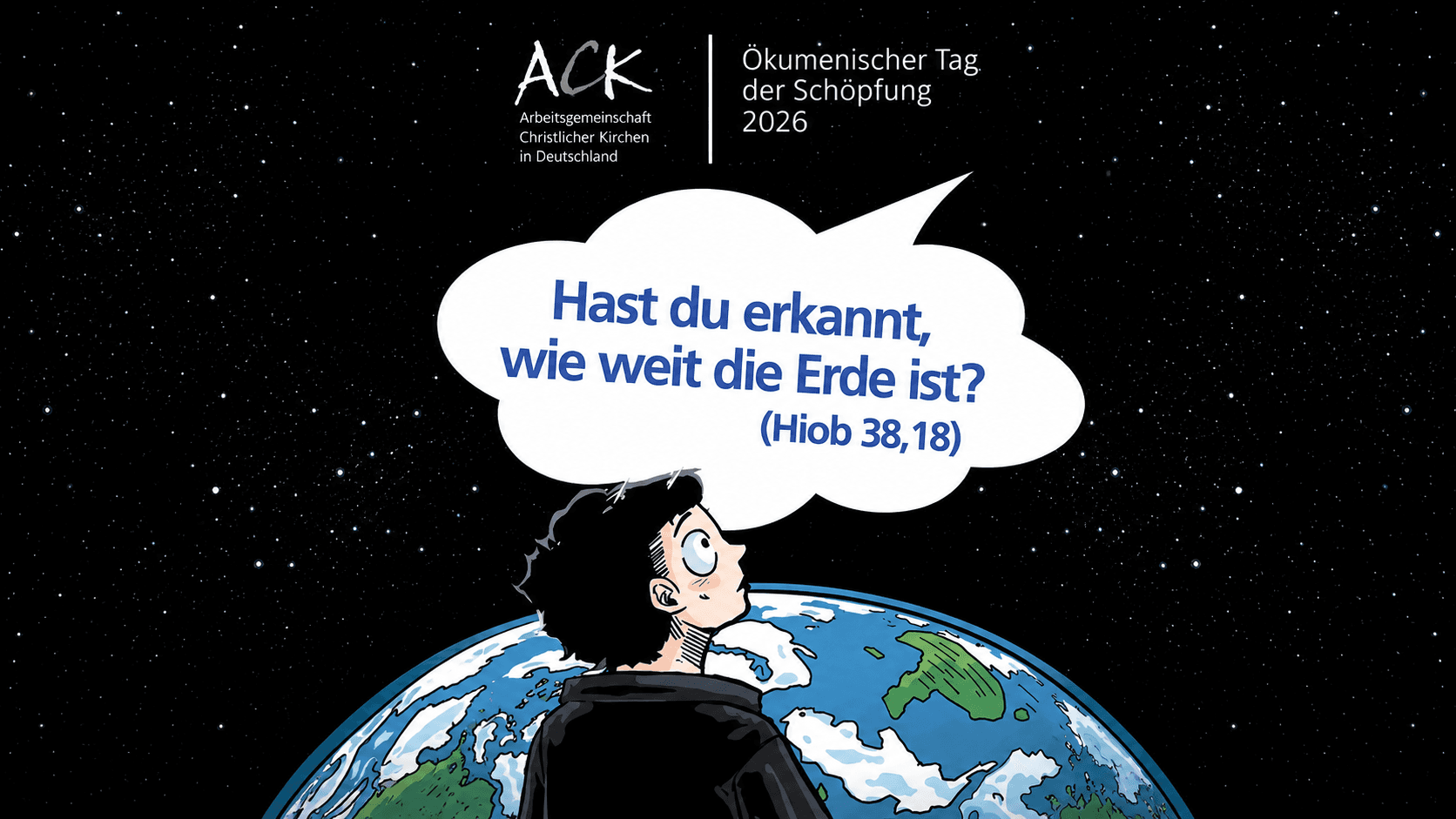 Ökumenischer Tag der Schöpfung 2026 Illustration zum Ökumenischen Tag der Schöpfung 2026: Eine Person blickt aus dem Weltall auf die Erde. In einer Sprechblase steht das Motto „Hast du erkannt, wie weit die Erde ist?“ (Hiob 38,18).
