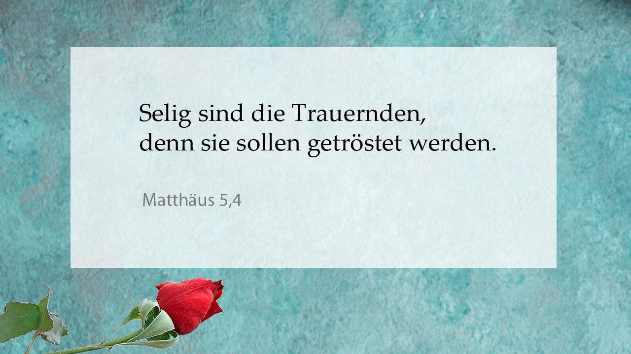 Tröstender Bibelspruch Matthäus 5,4: Selig sind die Trauernden, denn sie sollen getröstet werden.