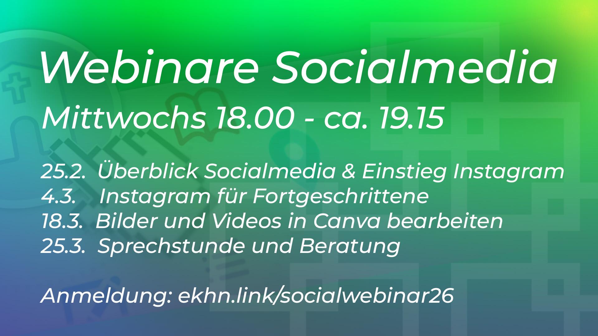 Werbegrafik für eine Webinar-Reihe zum Thema Social Media 2026 Grüne Werbegrafik für eine Webinar-Reihe zum Thema Social Media. Überschrift „Webinare Socialmedia“. Termine jeweils mittwochs 18:00–ca. 19:15 Uhr. Themen und Daten: 25.2. Überblick Socialmedia & Einstieg Instagram; 4.3. Instagram für Fortgeschrittene; 18.3. Bilder und Videos in Canva bearbeiten; 25.3. Sprechstunde und Beratung. Unten Anmeldelink: ekhn.link/socialwebinar26.