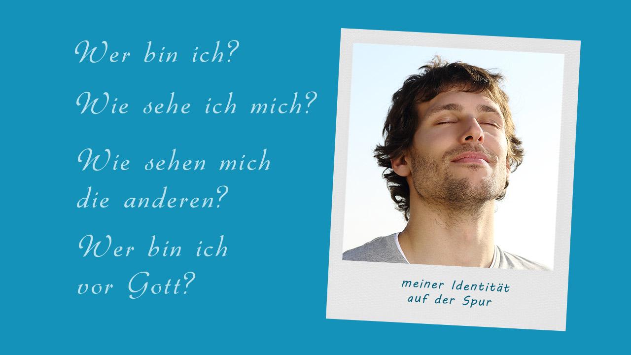 Tauferinnerung - Identität Wer bin ich? Wie sehe ich mich? Wie sehen mich die anderen? Wer bin ich im Angesicht Gottes?