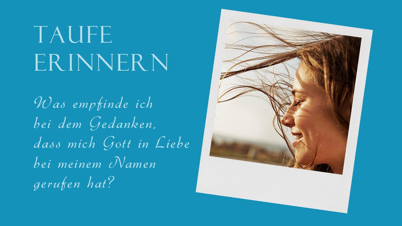 Tauferinnerung Was empfinde ich bei dem Gedanken, dass mich Gott in Liebe bei meinem Namen gerufen hat?